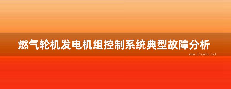 燃气轮机发电机组控制系统典型故障分析处理与预控 朱达 ；中国自动化学会发电自动化专业委员会组编 (2019版)